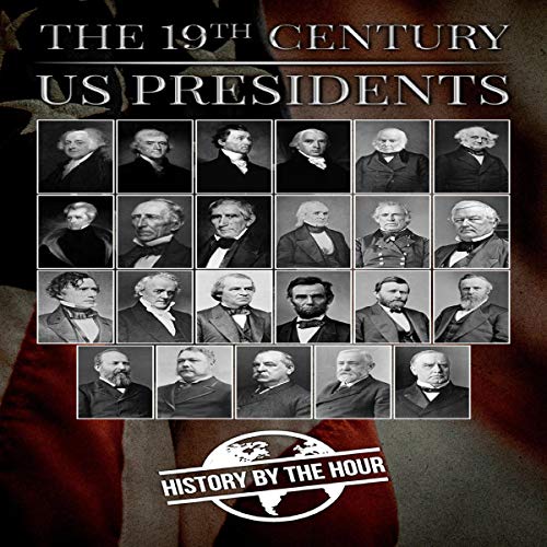 The 19th Century US Presidents: America's 19th Century Presidents from Thomas Jefferson to William McKinley cover art