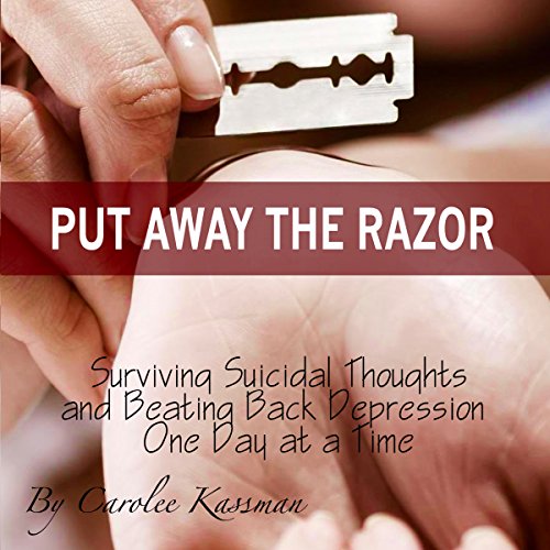 Put Away the Razor: Surviving Suicidal Thoughts and Beating Back Depression One Day at a Time cover art