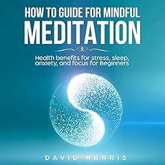 How to Guide for Mindful Meditation: Health Benefits for Stress, Sleep, Anxiety, and Focus for Beginners cover art