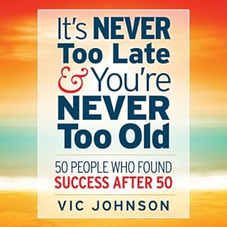 It's Never Too Late And You're Never Too Old Audiobook By Vic Johnson cover art