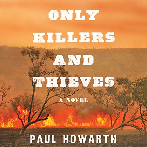 Only Killers and Thieves Audiobook By Paul Howarth cover art