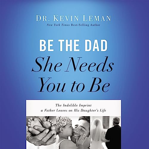 Be the Dad She Needs You to Be Audiobook By Dr. Kevin Leman cover art