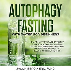 Autophagy Fasting with Water for Beginners: How to Master the Art of Weight Loss and Discover the Amazing Diet Secrets Behind the Power of Fasting! Lose Weight, Live Healthy, and Feel Younger! cover art