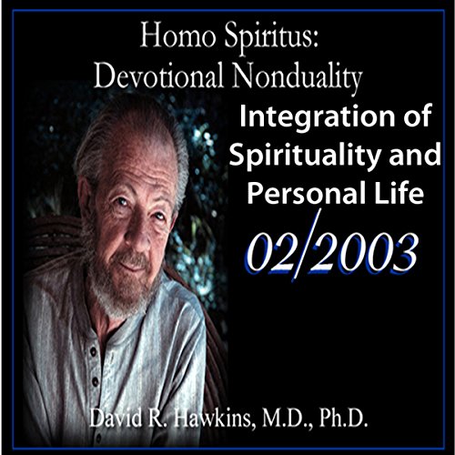 Homo Spiritus: Devotional Nonduality Series (Integration of Spirituality and Personal Life - February 2003) Audiobook By David R. Hawkins MD cover art