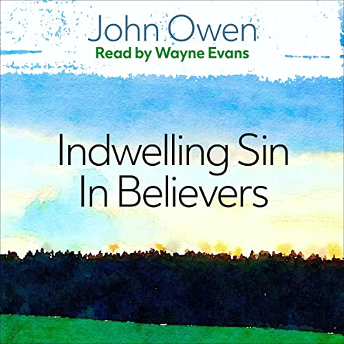 The Nature, Power, Deceit and Prevalency of Indwelling Sin in Believers Audiolibro Por John Owen arte de portada