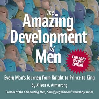 The Amazing Development of Men, Expanded 2nd Edition: Every Man's Journey from Knight to Prince to King Audiobook By Alison A