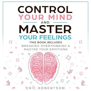 Control Your Mind and Master Your Feelings: This Book Includes - Break Overthinking & Master Your Emotions Audiobook By E