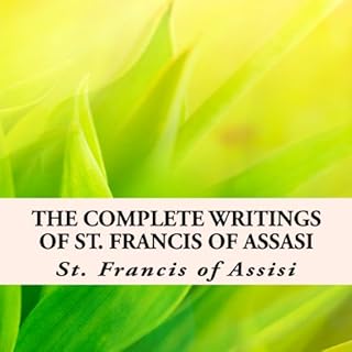 The Complete Writings of St. Francis of Assisi with Biography Audiolibro Por St. Francis of Assisi, Z. El Bey arte de portada