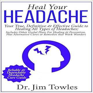 Heal Your Headache: Your True, Definitive & Effective Guide to Healing All Type of Headaches Audiolibro Por Doctor Jim To