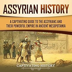 Assyrian History: A Captivating Guide to the Assyrians and Their Powerful Empire in Ancient Mesopotamia cover art