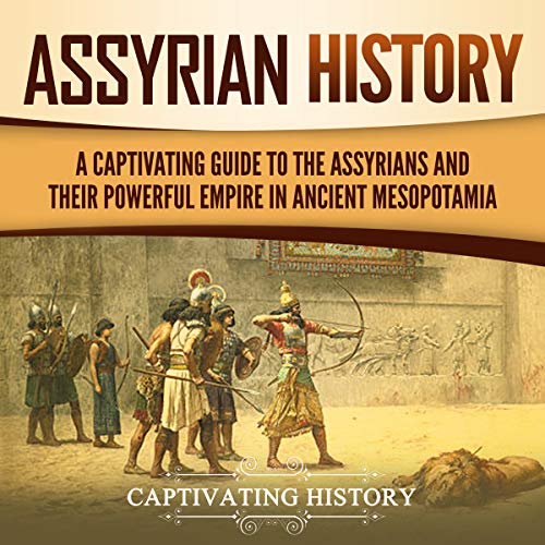 Assyrian History: A Captivating Guide to the Assyrians and Their Powerful Empire in Ancient Mesopotamia cover art