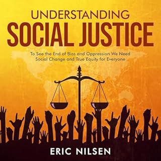 Understanding Social Justice: To See the End of Bias and Oppression We Need Social Change and True Equity for Everyone Audiob