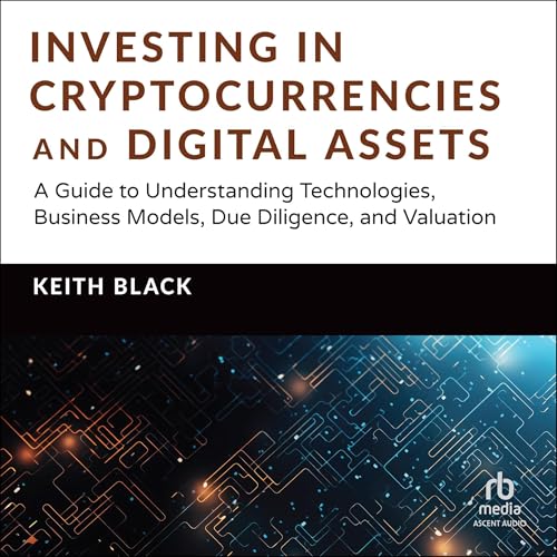 Investing in Cryptocurrencies and Digital Assets: A Guide to Understanding Technologies, Business Models, Due Diligence, and 