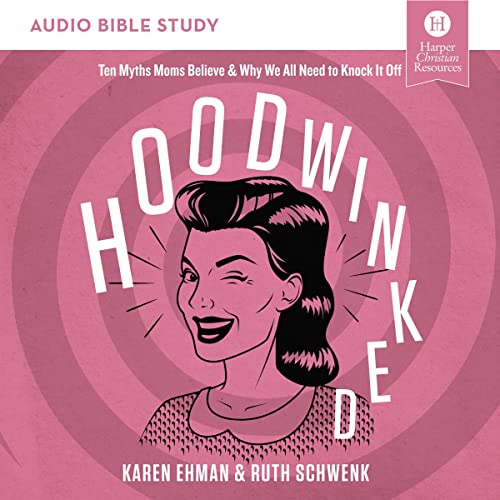 Hoodwinked: Audio Bible Studies Audiobook By Karen Ehman, Ruth Schwenk cover art