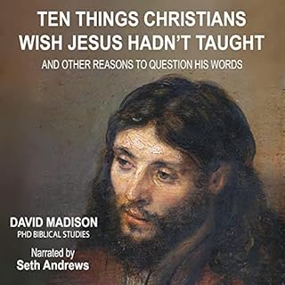 Ten Things Christians Wish Jesus Hadn't Taught: And Other Reasons to Question His Words Audiolibro Por David Madison arte de 