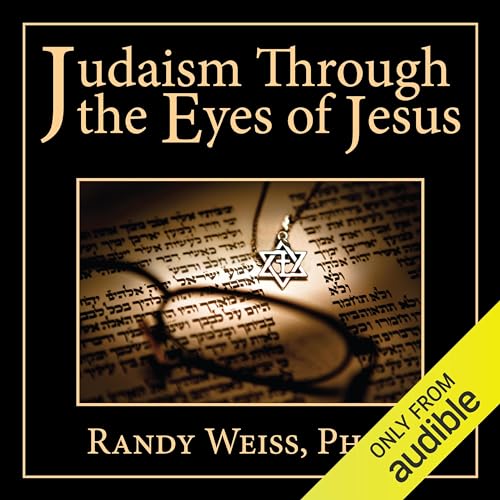 Judaism Through the Eyes of Jesus Audiobook By Dr. Randy Weiss cover art