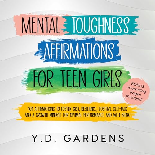 Mental Toughness Affirmations for Teen Girls: 101 Affirmations to Foster Grit, Resilience, Positive Self-Talk and a Growth Mi