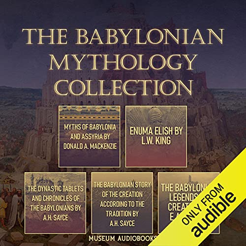 The Babylonian Mythology Collection Audiobook By Donald A. Mackenzie, L.W. King, A.H. Sayce, E.A. Wallis Budge cover art