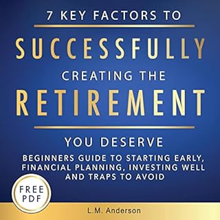 7 Key Factors to Successfully Creating the Retirement You Deserve Audiobook By L.M. Anderson cover art