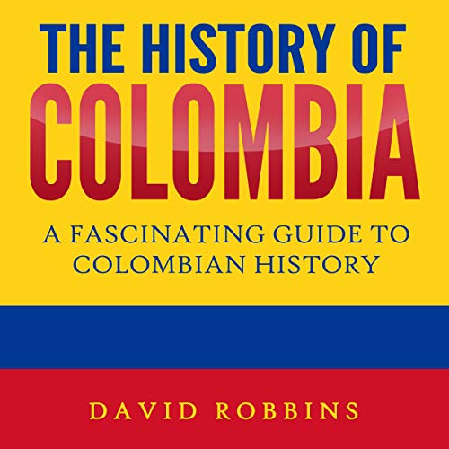 The History of Colombia: A Fascinating Guide to Colombian History cover art