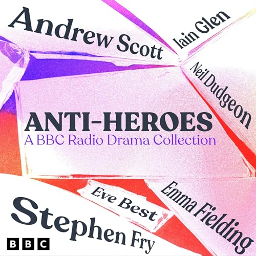 Anti-Heroes: A BBC Radio Drama Collection cover art