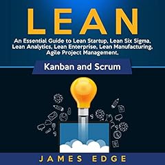 Lean: An Essential Guide to Lean Startup, Lean Six Sigma, Lean Analytics, Lean Enterprise, Lean Manufacturing, Agile Project Management, Kanban and Scrum cover art