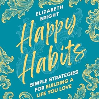 Happy Habits: Simple Strategies for Building a Life You Love Audiolibro Por Elizabeth Bright arte de portada