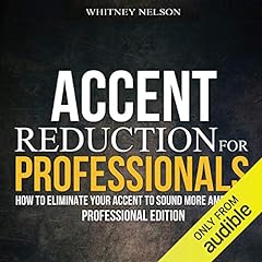 Accent Reduction for Professionals Audiobook By Whitney Nelson cover art