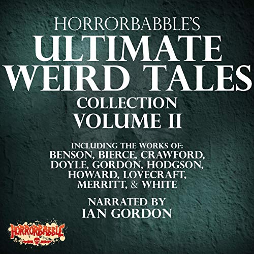 HorrorBabble's Ultimate Weird Tales Collection, Volume II Audiobook By Ian Gordon, E. F. Benson, Ambrose Bierce, F. Marion Cr