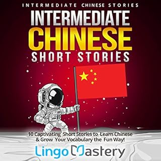 Intermediate Chinese Short Stories: 10 Captivating Short Stories to Learn Chinese & Grow Your Vocabulary the Fun Way! Aud