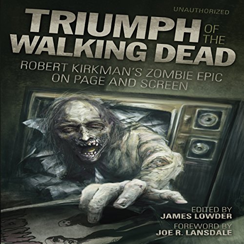 Triumph of the Walking Dead Audiobook By James Lowder - editor, Joe R Lansdale - foreword, Jonathan Maberry, Jay Bonansinga, 