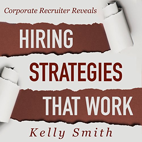 Corporate Recruiter Reveals: Hiring Strategies That Work Audiobook By Kelly Smith cover art