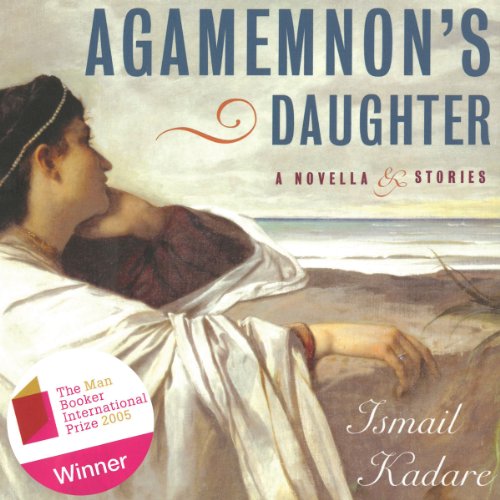 Agamemnon's Daughter Audiobook By Ismail Kadare cover art