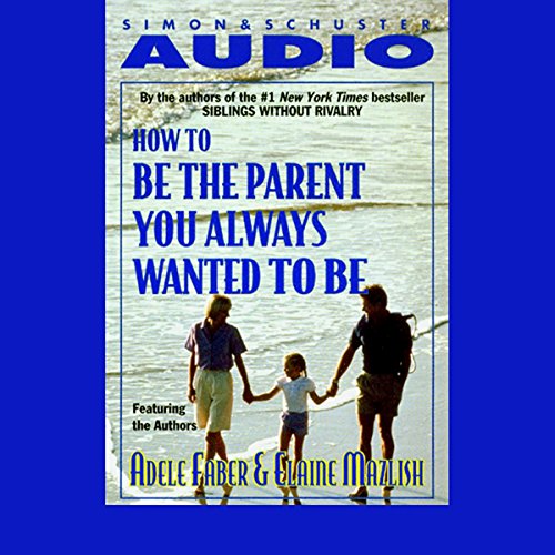 How to Be the Parent You Always Wanted to Be cover art