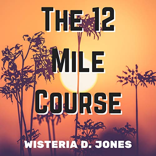 The 12 Mile Course Audiobook By Wisteria D. Jones cover art