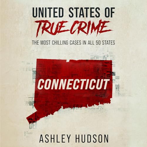 United States of True Crime: Connecticut Audiobook By Ashley Hudson cover art