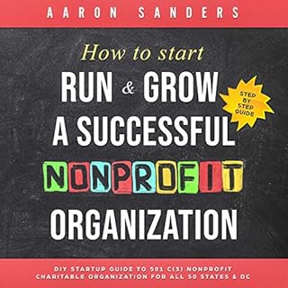 How to Start, Run & Grow a Successful Nonprofit Organization: DIY Startup Guide to 501 C(3) Nonprofit Charitable Organiza