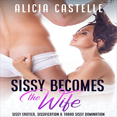 Sissy Becomes the Wife: Sissy Erotica, Sissification & Taboo Sissy Domination Audiolivro Por Alicia Castelle capa