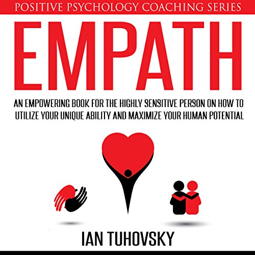 Empath: An Empowering Book for the Highly Sensitive Person on Utilizing Your Unique Ability and Maximizing Your Human Potenti