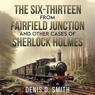 The Six-Thirteen from Fairfield Junction and Other Cases of Sherlock Holmes Audiolibro Por Denis O Smith arte de portada