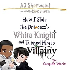 How I Stole the Princess’s White Knight and Turned Him to Villainy: The Complete Works cover art