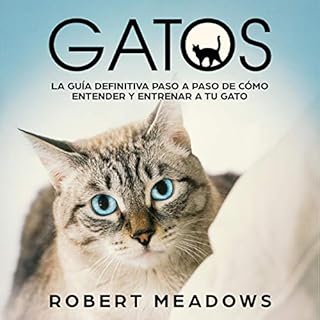 Gatos: La Guía Definitiva Paso a Paso de Cómo Entender y Entrenar a tu Gato [Cats: The Definitive Step by Step 