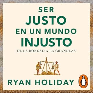 Ser justo en un mundo injusto (Las 4 virtudes estoicas 3) [Right Thing, Right Now] Audiobook By Ryan Holiday, Ignacio G&oacut