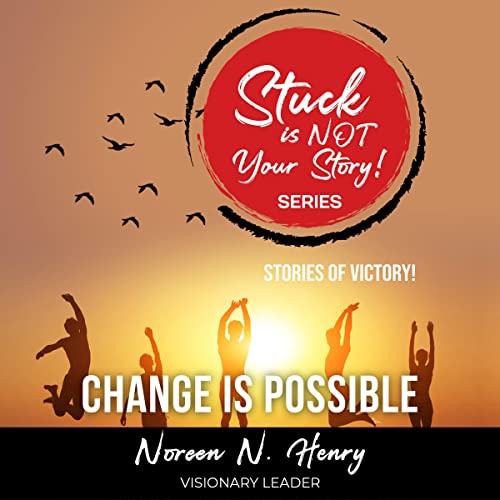 Stuck Is NOT Your Story: Change Is Possible - Stories of Victories cover art