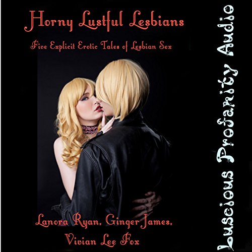 Horny Lustful Lesbians: Five Explicit Erotic Tales of Lesbian Sex Audiolivro Por Lanora Ryan, Ginger James, Vivian Lee Fox ca