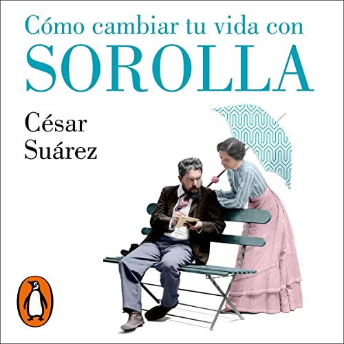 Cómo cambiar tu vida con Sorolla [How to Change Your Life with Sorolla] Audiolibro Por César Suárez arte