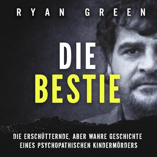 Die Bestie: Die Erschütternde, Aber Wahre Geschichte Eines Psychopathischen Kindermörders Titelbild