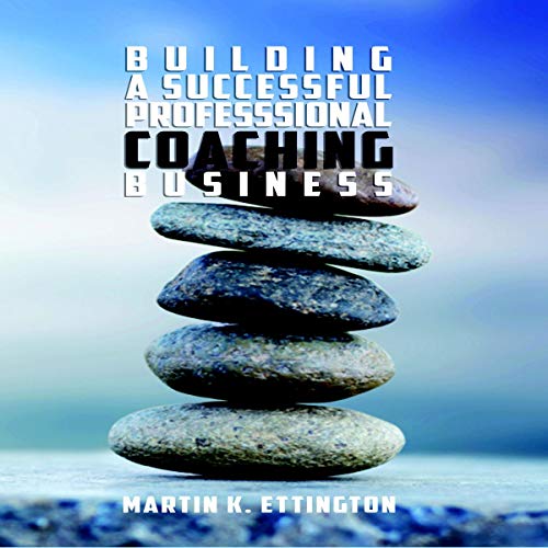 Building a Successful Professional Coaching Business (Including a 90 day Jumpstart Plan) Audiobook By Martin K. Ettington cov