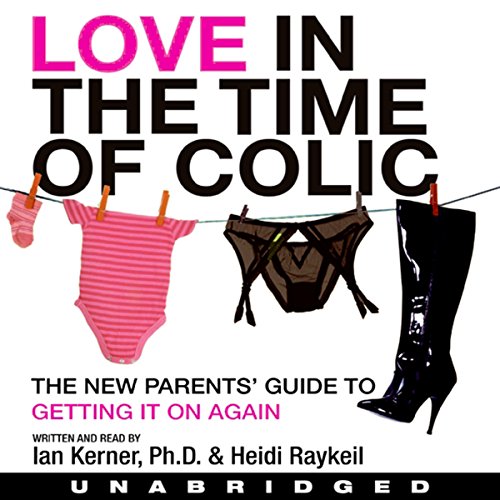 Love in the Time of Colic Audiobook By Ian Kerner, Heidi Raykeil cover art