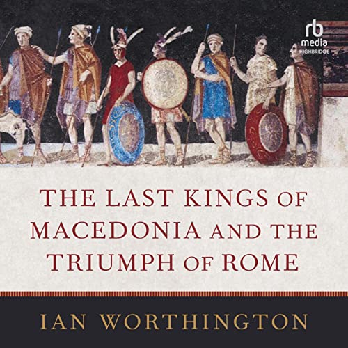 The Last Kings of Macedonia and the Triumph of Rome cover art